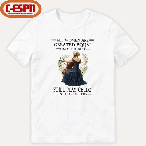All Women Are Created Equal Only The Best Still Play Cello In Their Eighties shirt