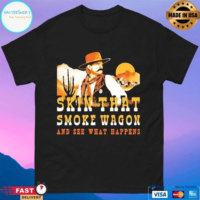 Skin That Smoke Wagon And See What Happens T-shirts