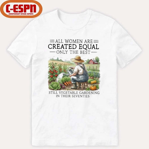All Women Are Created Equal Only The Best Still Vegetable Gardening In Their Seventies Shirt
