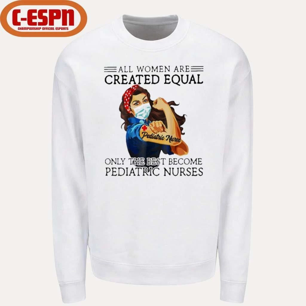 All Men Are Created Equal, Only The Best Become Pediatric Nurse Shirt