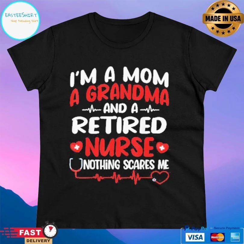 I’m A Mom A Grandma And A Retired Nurse Nothing Scares Me T-shirt