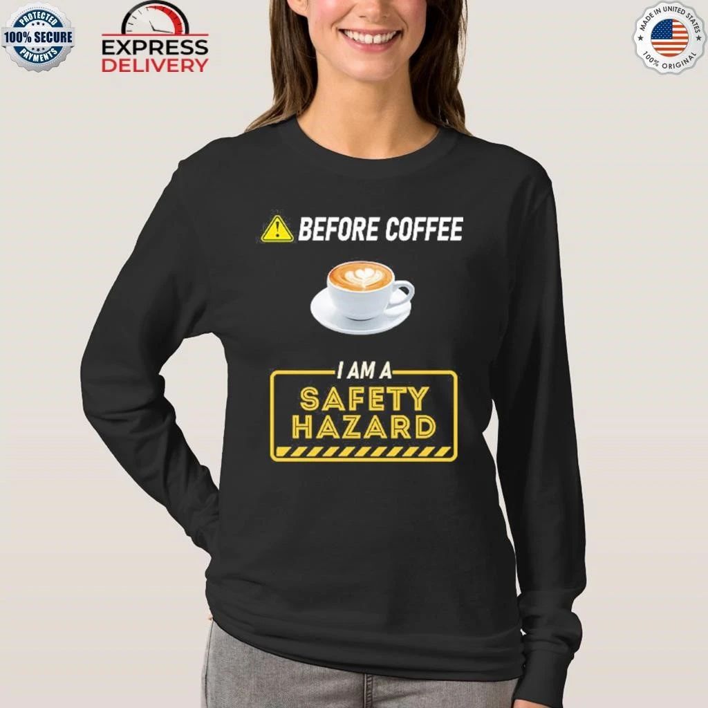 Before Coffee I Am A Safety Hazard Shirt