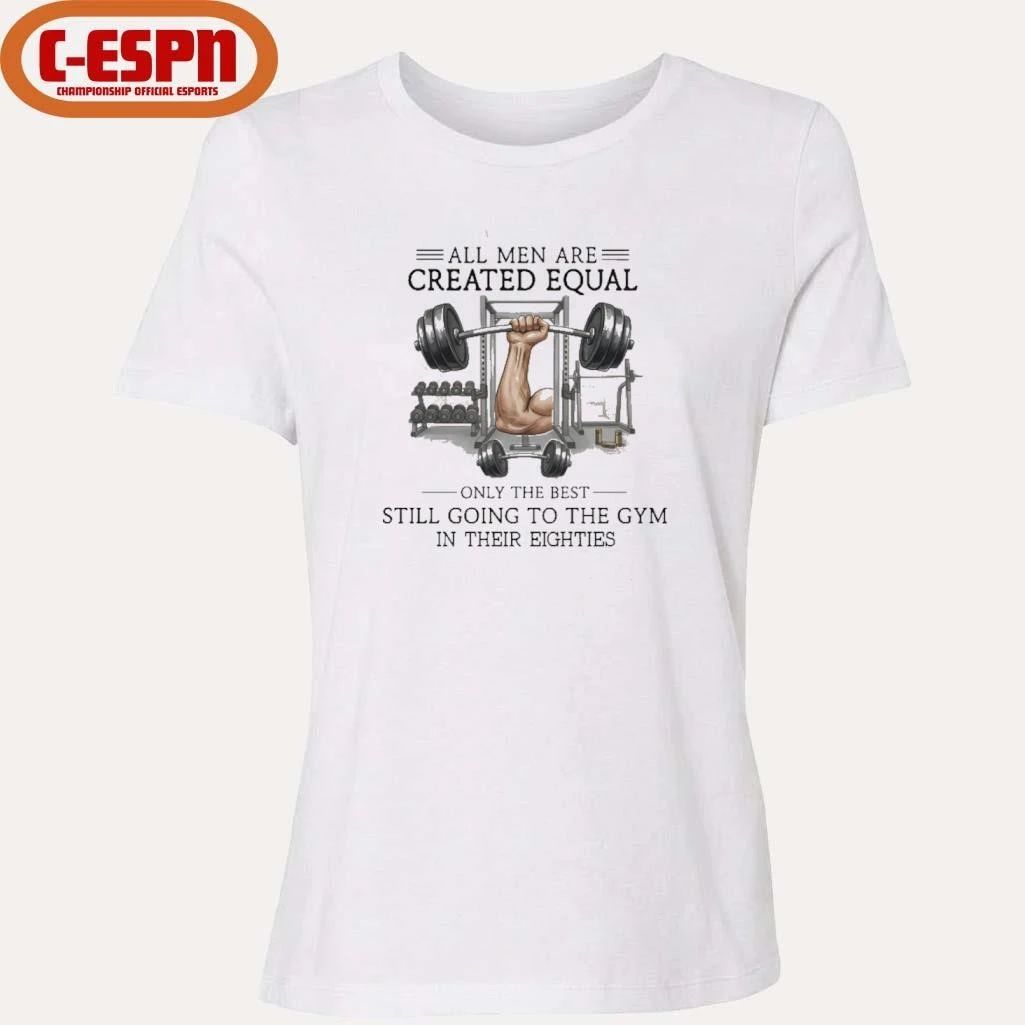 All Men Are Created Equal, Only The Best Still Going To The Gym In Their Eighties Shirt