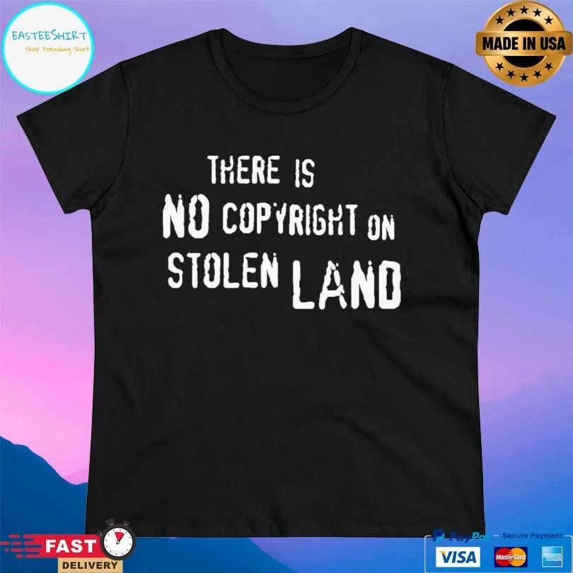 There Is No Copyright On Stolen Land T-shirts