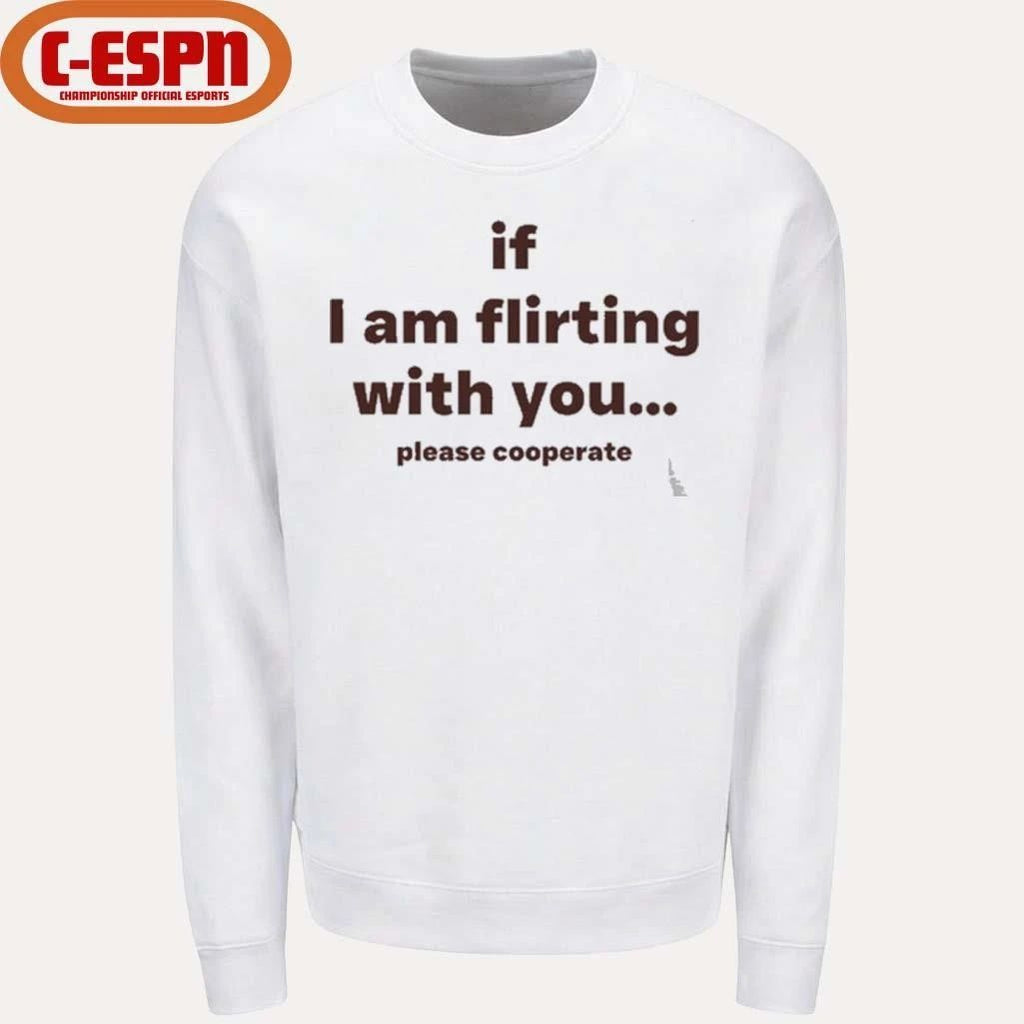 If I Am Flirting With You Please Cooperate T-Shirt