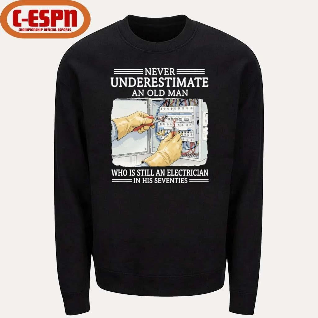 Never Underestimate An Old Man Who Is Still An Electrician In His Seventies Shirt