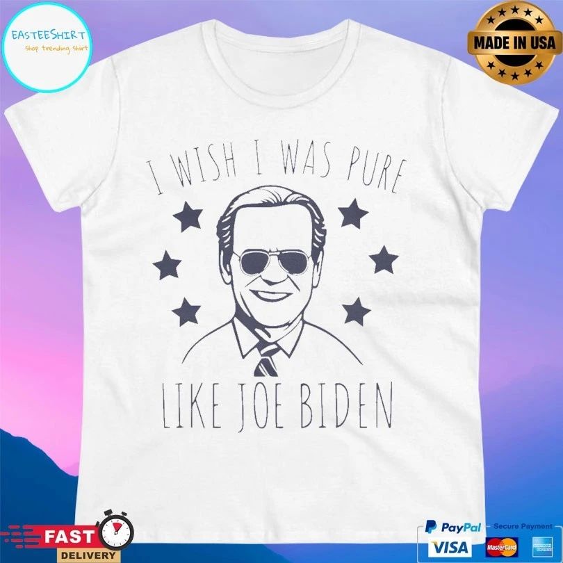 I Wish I Was Pure Like Joe Biden T-shirts