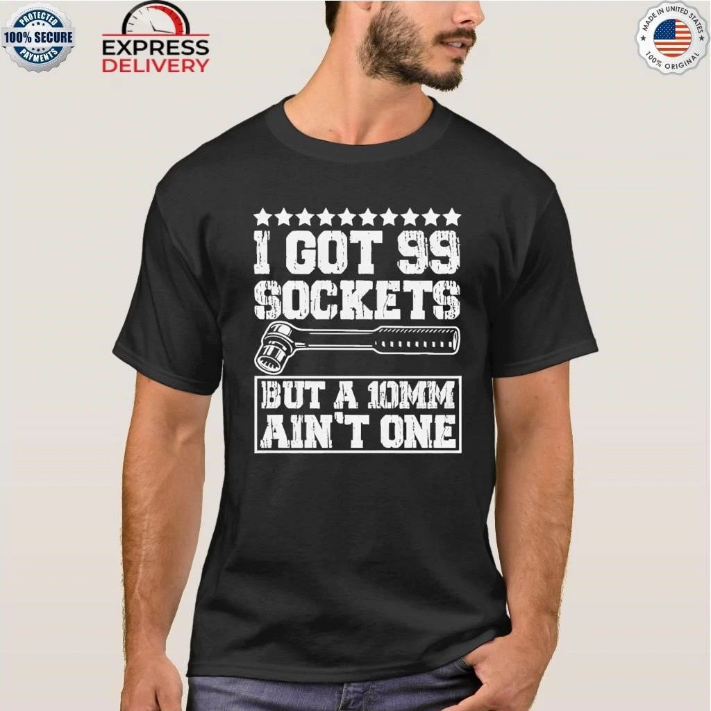 I Got 99 Sockets But A 10mm Aint One 2026 Shirt
