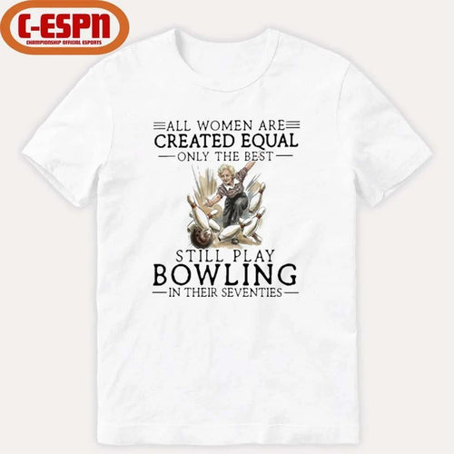 All Women Are Created Equal Only The Best Still Play Bowling In Their Seventies Shirt