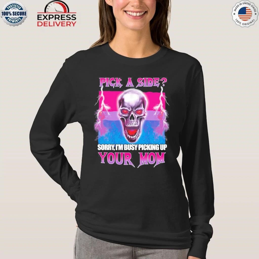 Pick A Side Sorry I’m Busy Picking Up Your Mom Skull Shirt