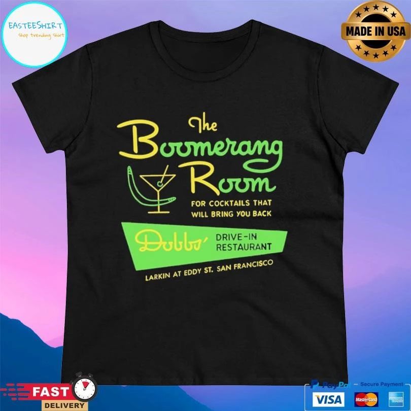 The Boomerang Room For Cocktails That Will Bring You Back Dobbs Drive-In Restaurant Larkin At Eddy St San Francisco T-shirts