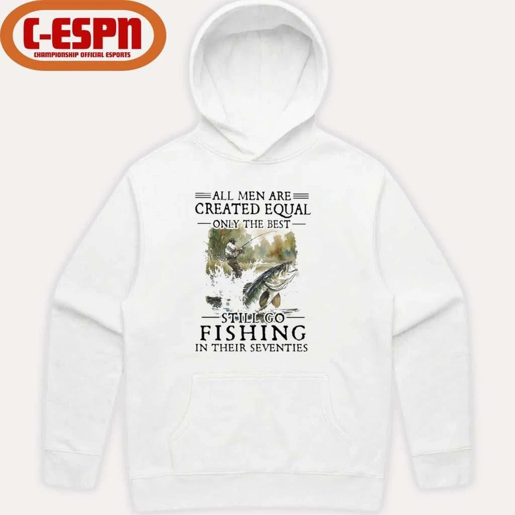 All Men Are Created Equal Only The Best Still Go Fishing In Their Seventies Classic T-shirt