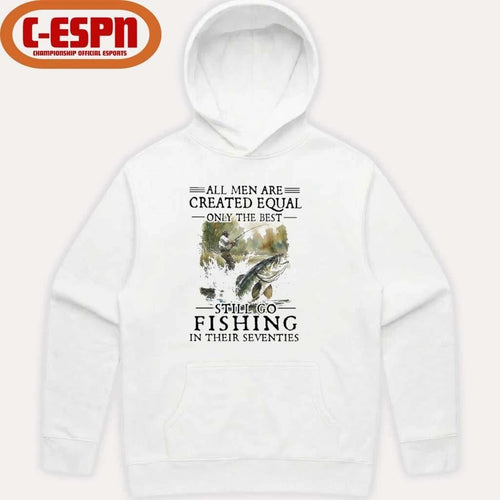 All Men Are Created Equal Only The Best Still Go Fishing In Their Seventies Classic T-shirt