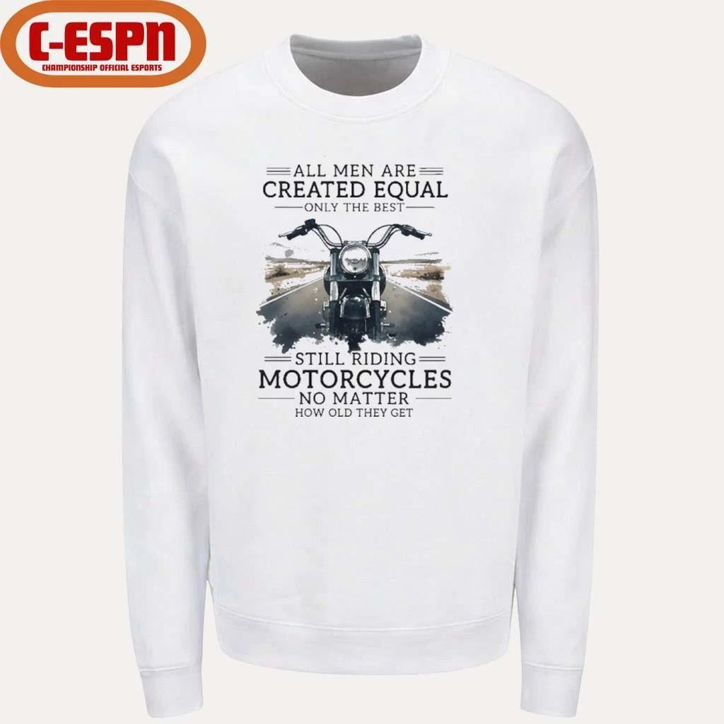 All Men Are Created Equal, Only The Best Still Riding Motorcycles No Matter How Old They Get Shirt