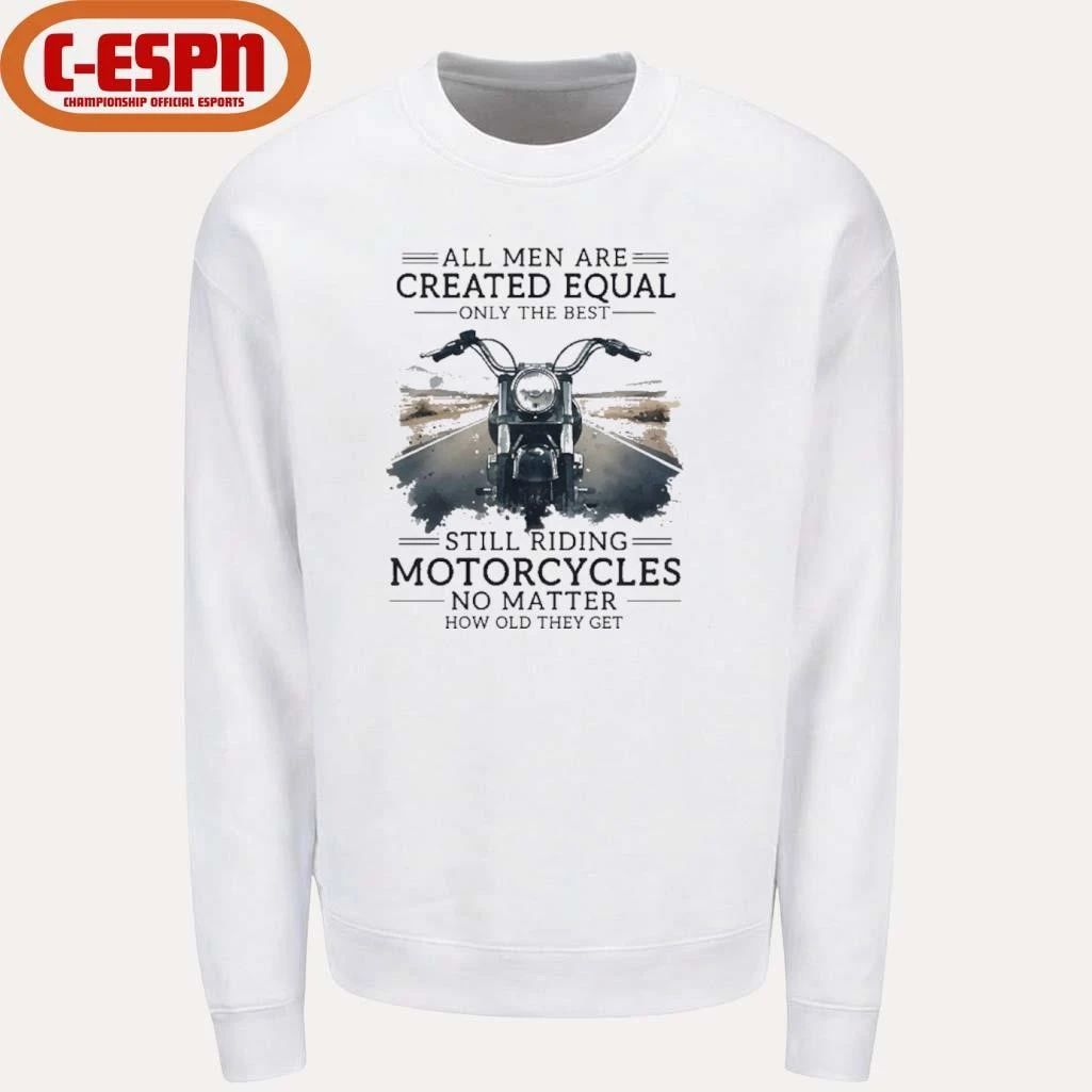 All Men Are Created Equal, Only The Best Still Riding Motorcycles No Matter How Old They Get Shirt