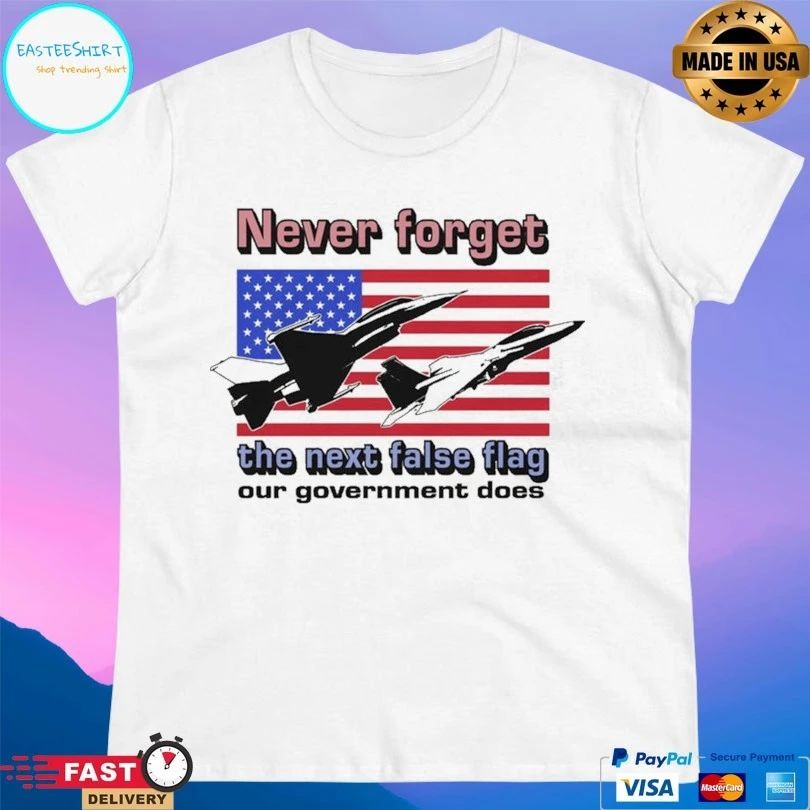 Never Forget The Next False Flag Our Government Does T-shirts