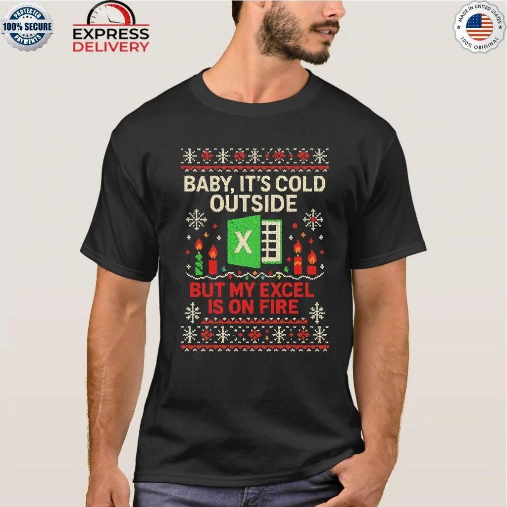 Baby It’s Cold Outside But My Excel Is On Fire Ugly Christmas Shirt