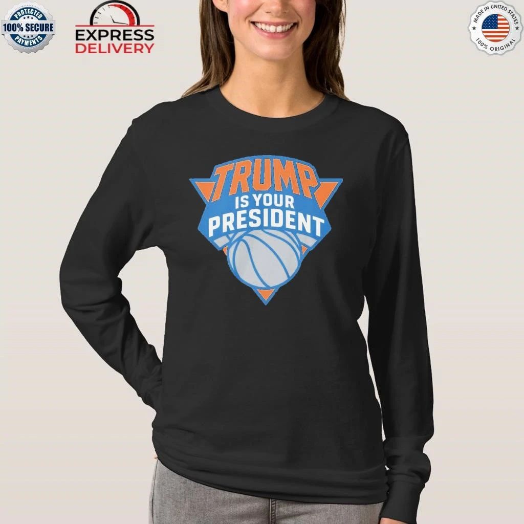 Trump is Your President Knicks Shirt