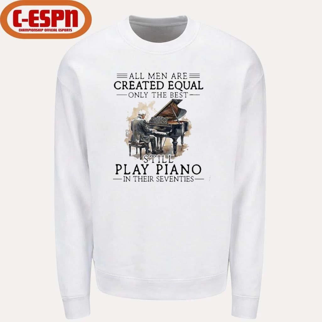All Men Are Created Equal Only The Best Still Play Piano In Their Seventies T-Shirt