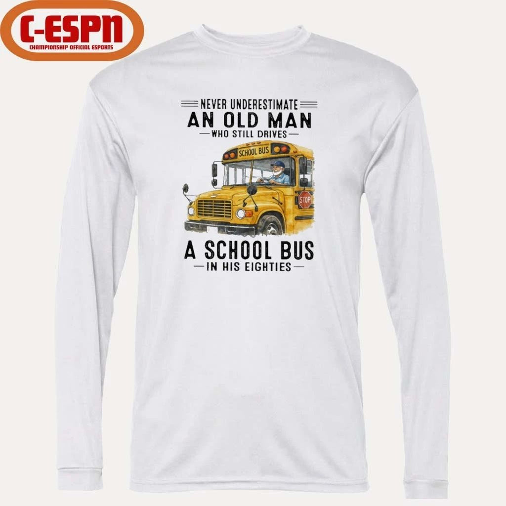 Never Underestimate An Old Man Who Still Drives A School Bus In His Eighties shirt