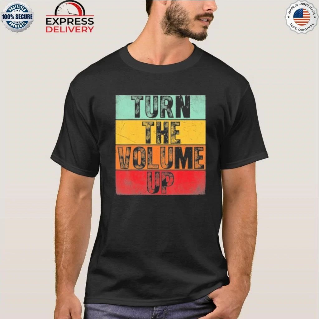 Donald Trump Turn The Volume Up Shirt