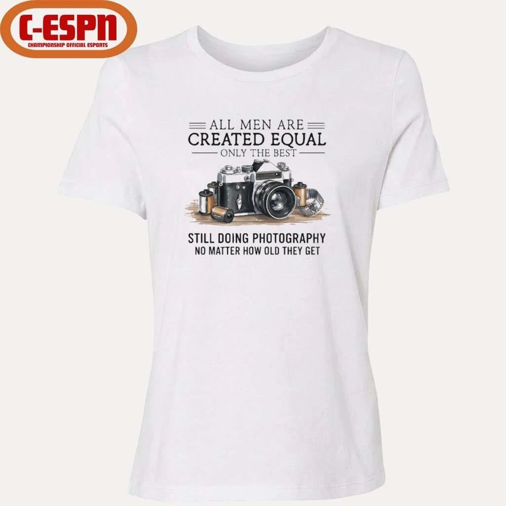 All Men Are Created Equal, Only The Best Still Doing Photography No Matter How Old They Get Shirt