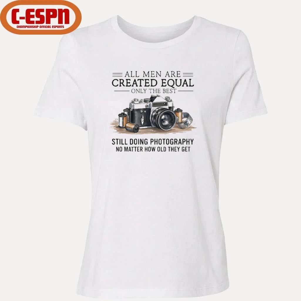 All Men Are Created Equal, Only The Best Still Doing Photography No Matter How Old They Get Shirt