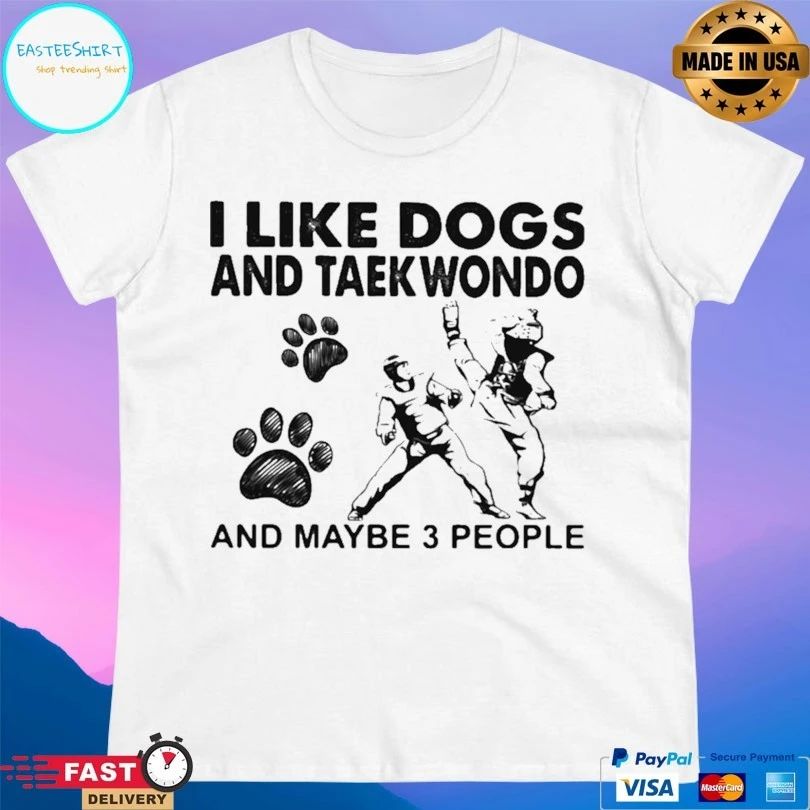 I Like Dogs And Taekwondo And Maybe 3 People T-shirt