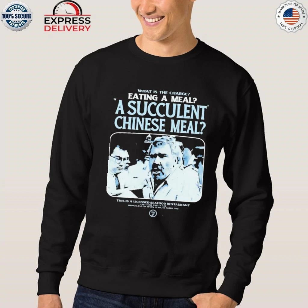 What Is The Charge Eating A Meal A Succulent Chinese Meal Shirt