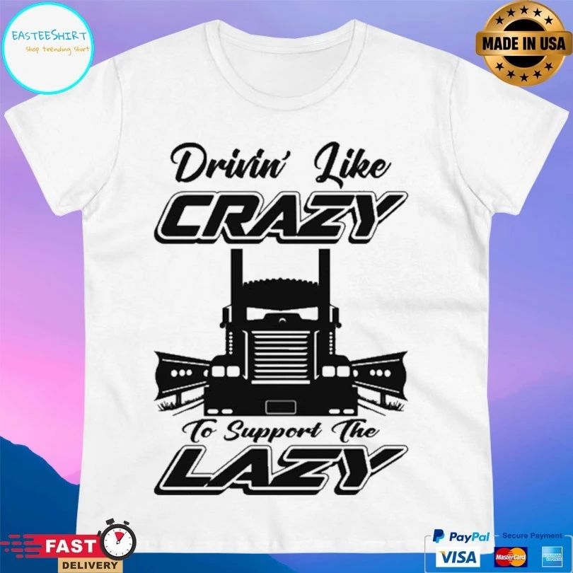 Drivin Like Crazy To Support The Lazy T-shirt
