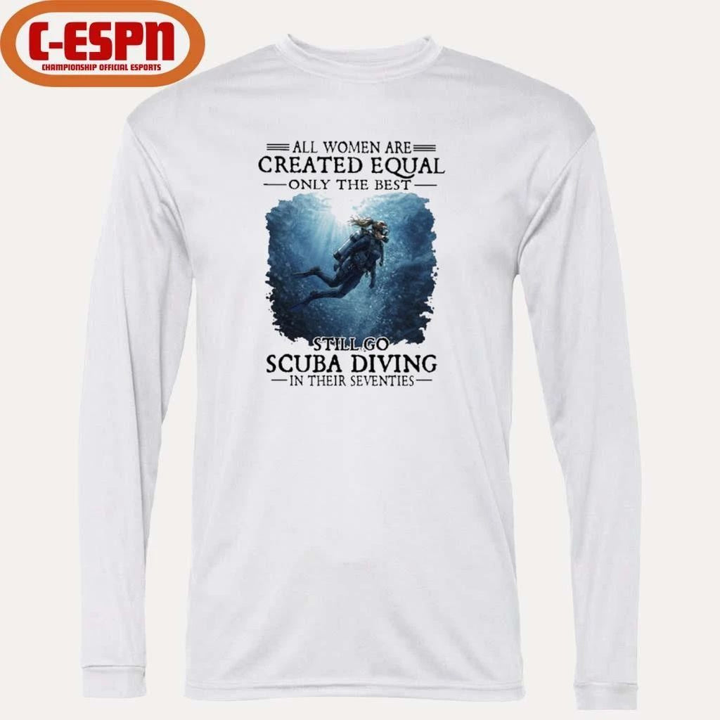 Vintage All Women Are Created Equal Only The Best Still Go Scuba Diving In Their Seventies Shirt