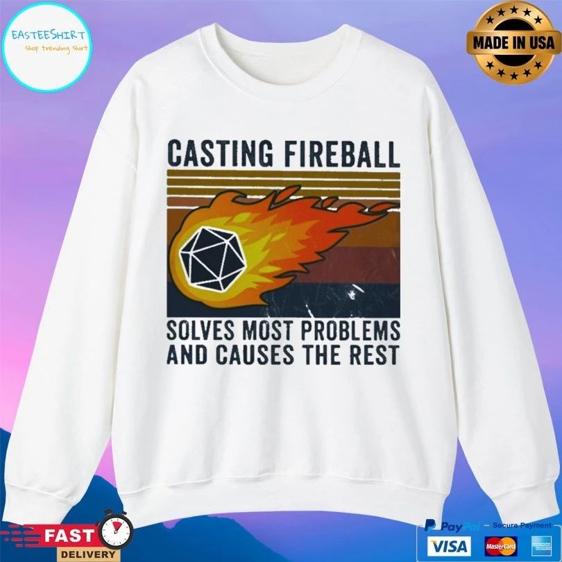 Casting Fireball Solves Most Problems And Causes The Rest T-shirt