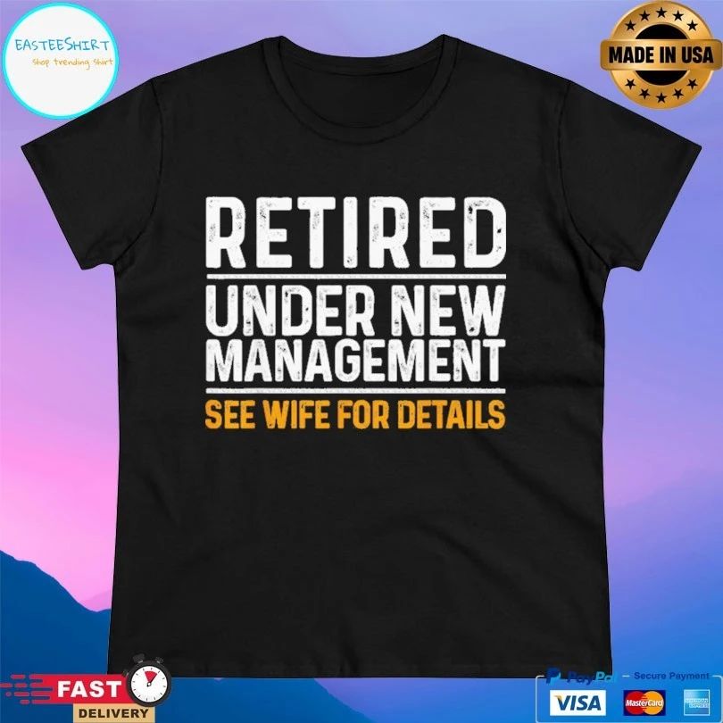 Retired Under New Management See Wife For Details T-shirt