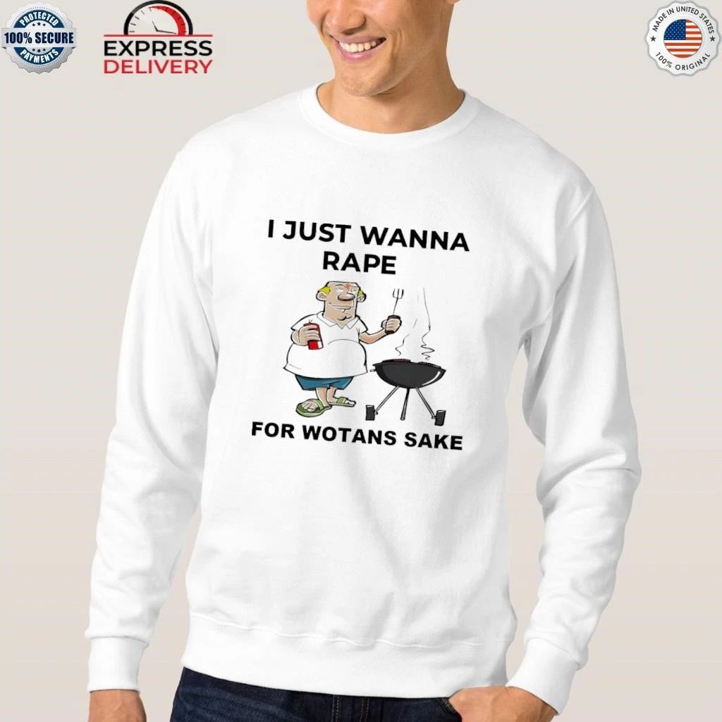 I Just Wanna Rape For Wotans Sake Shirt
