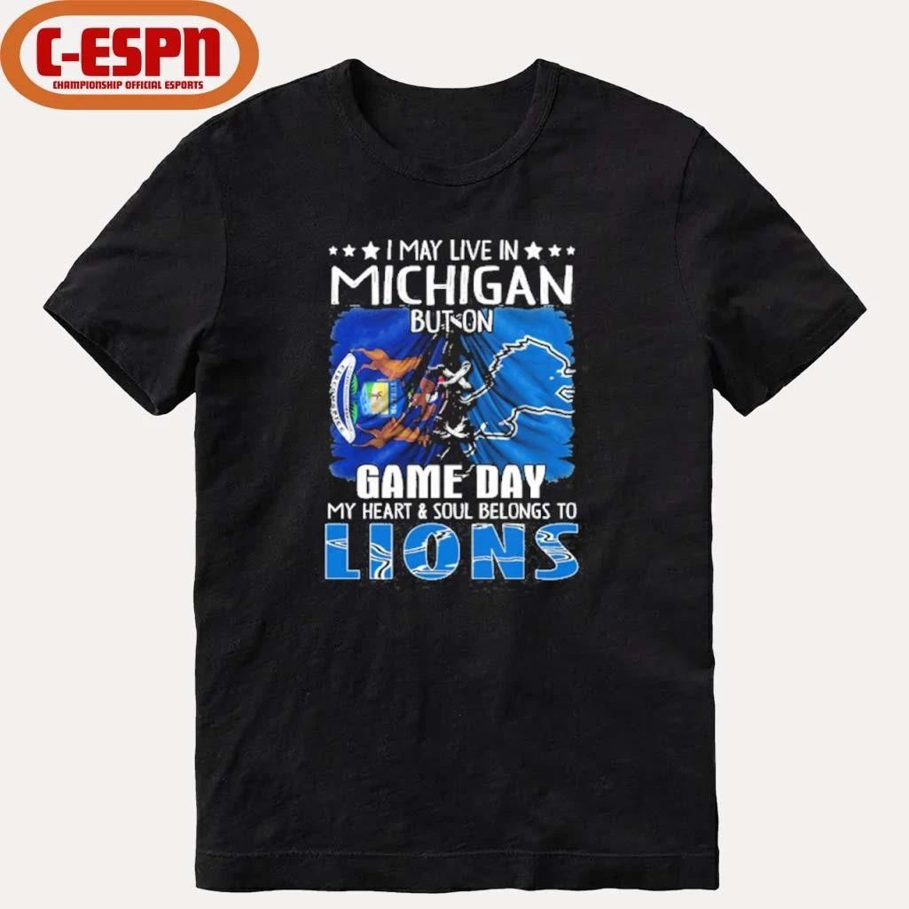 I May Live In Michigan But On Gameday My Heart And Soul Belongs To Detroit Lions 2026 Shirt