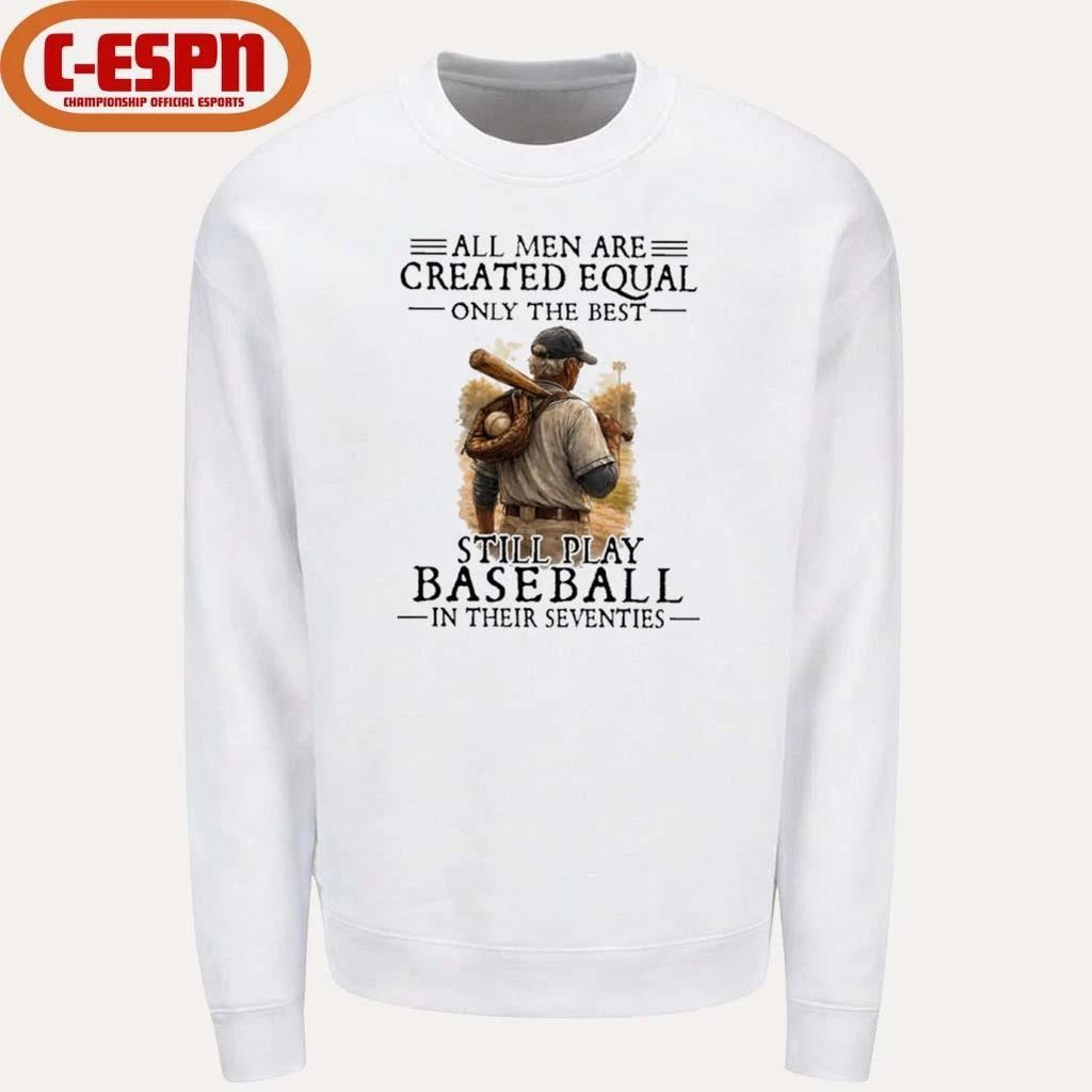All Men Are Created Equal Only The Best Still Play Baseball In Their Seventies Shirt