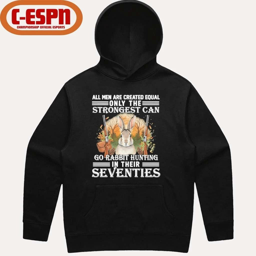 All Men Are Equal Only The Strongest Can Go Rabbit Hunting In Their Seventies Shirt
