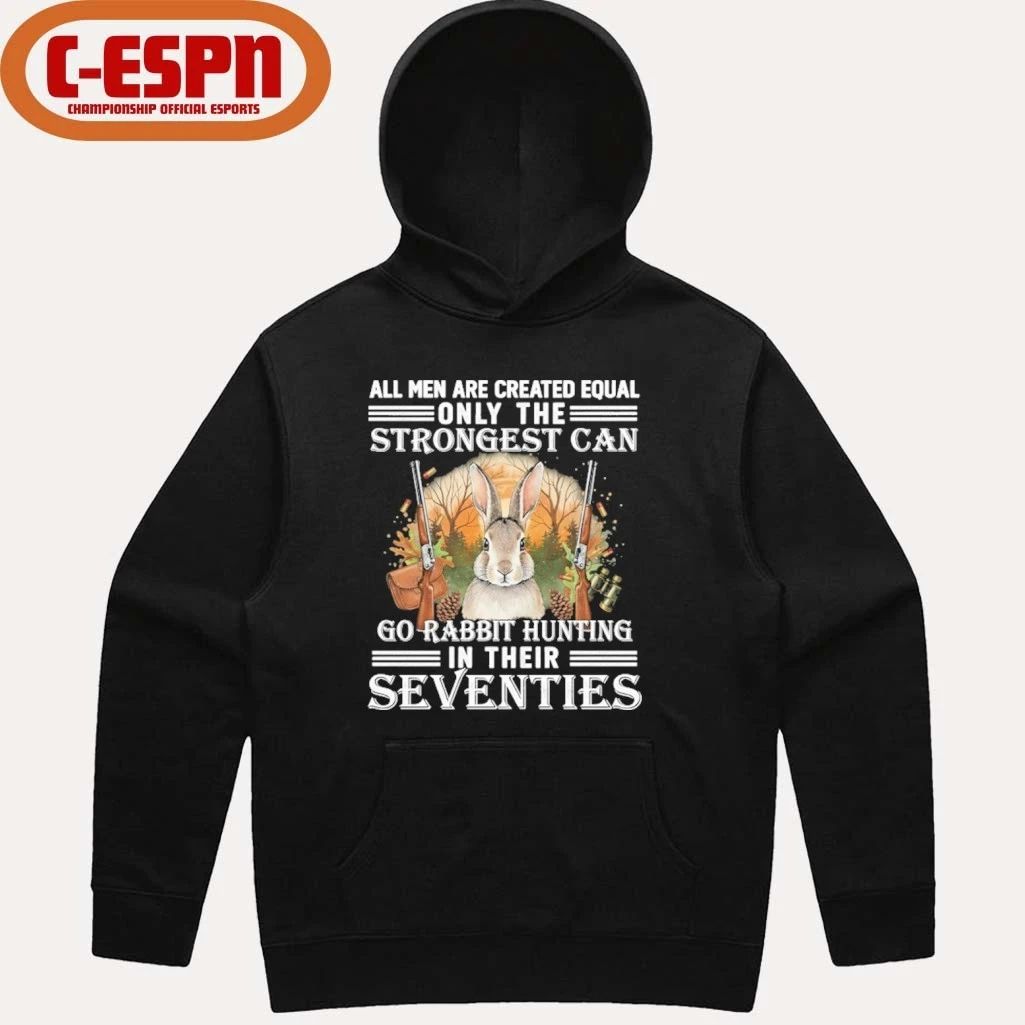All Men Are Equal Only The Strongest Can Go Rabbit Hunting In Their Seventies Shirt