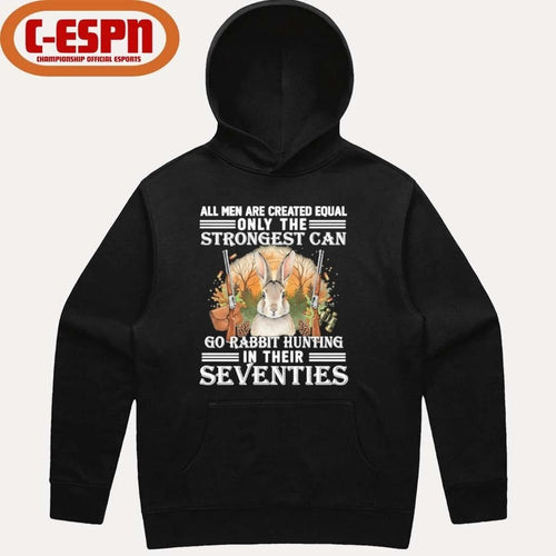 All Men Are Equal Only The Strongest Can Go Rabbit Hunting In Their Seventies Shirt