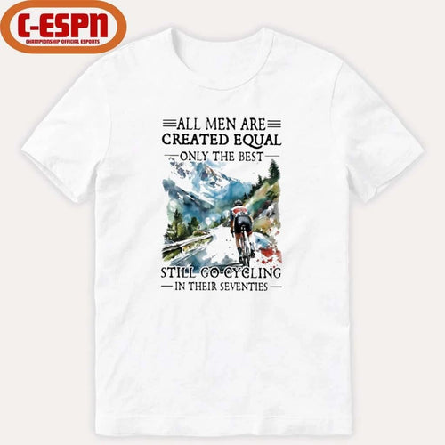 All Men Are Created Equal Only The Best Still Go Cycling In Their Seventies Shirt