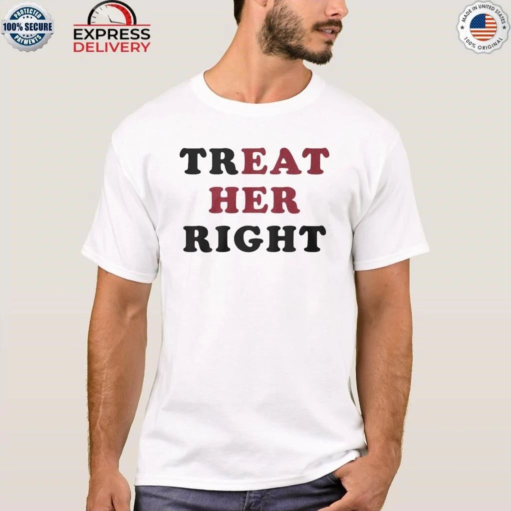 Treat Her Right Eat Her Shirt