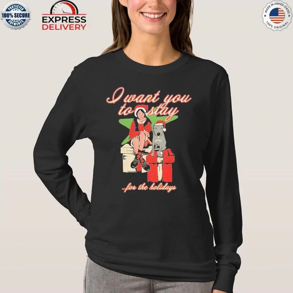 I Want You To Stay For The Holiday Shirt