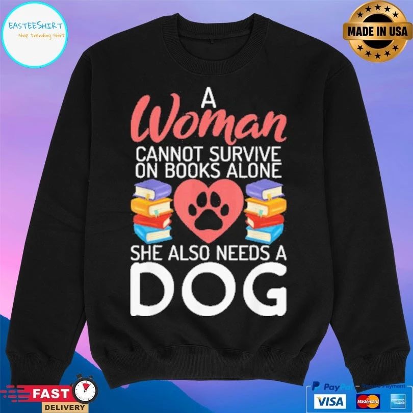A Woman Cannot Survive On Books Alone She Also Needs A Dog T-shirt