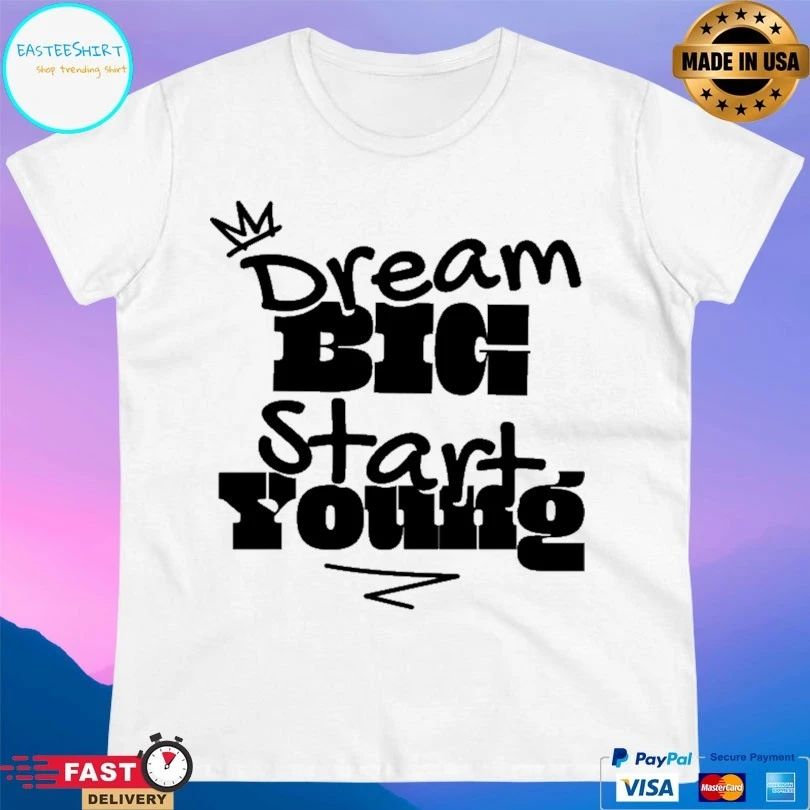 Dream Big Start Young T-shirt