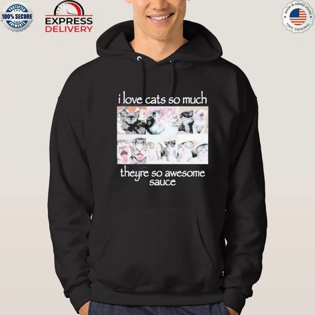I Love Cats So Much They’re So Awesome Sauce Shirt
