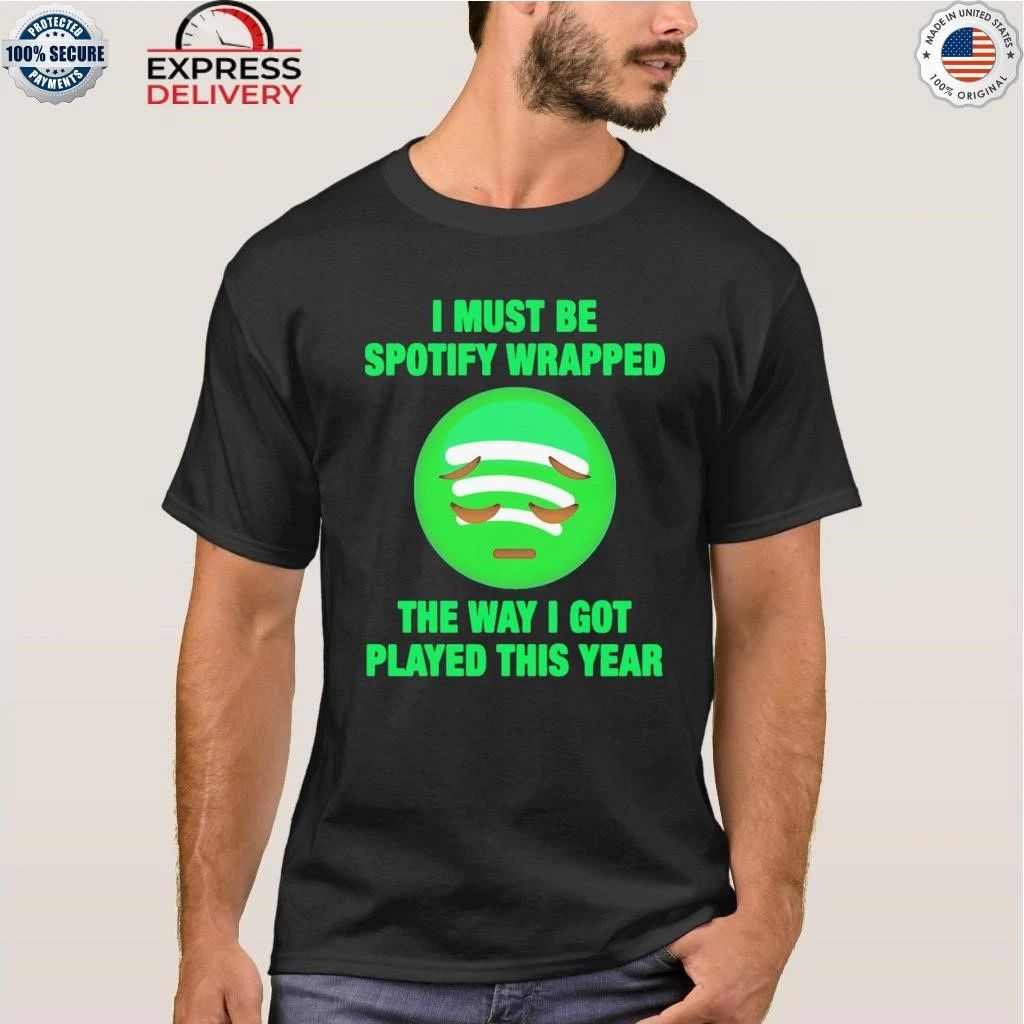 I Must Be Wrapped The Way I Got Played This Year Shirt