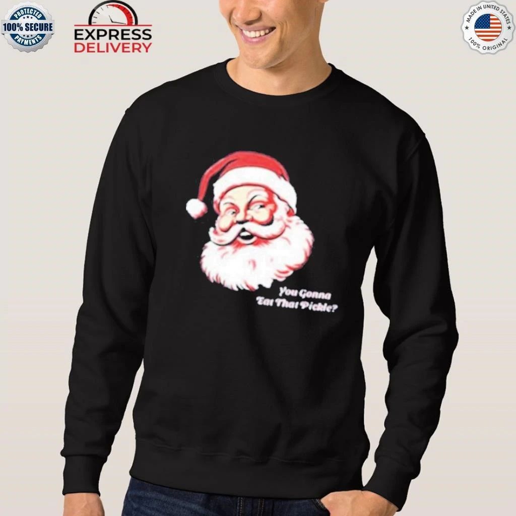 Santa You Gonna Eat That Pickle Christmas Shirt