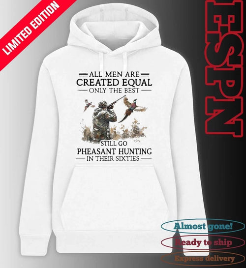 All Men Are Created Equal Only The Best Still Go Pheasant Hunting In Their Sixties shirt