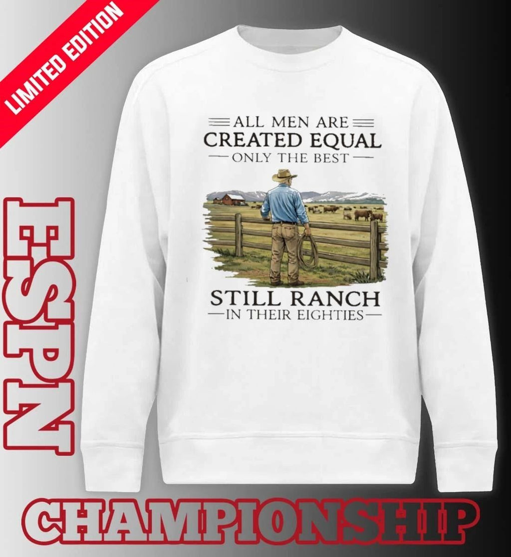All Men Are Created Equal Only The Best Still Ranch In Their Eighties Shirt