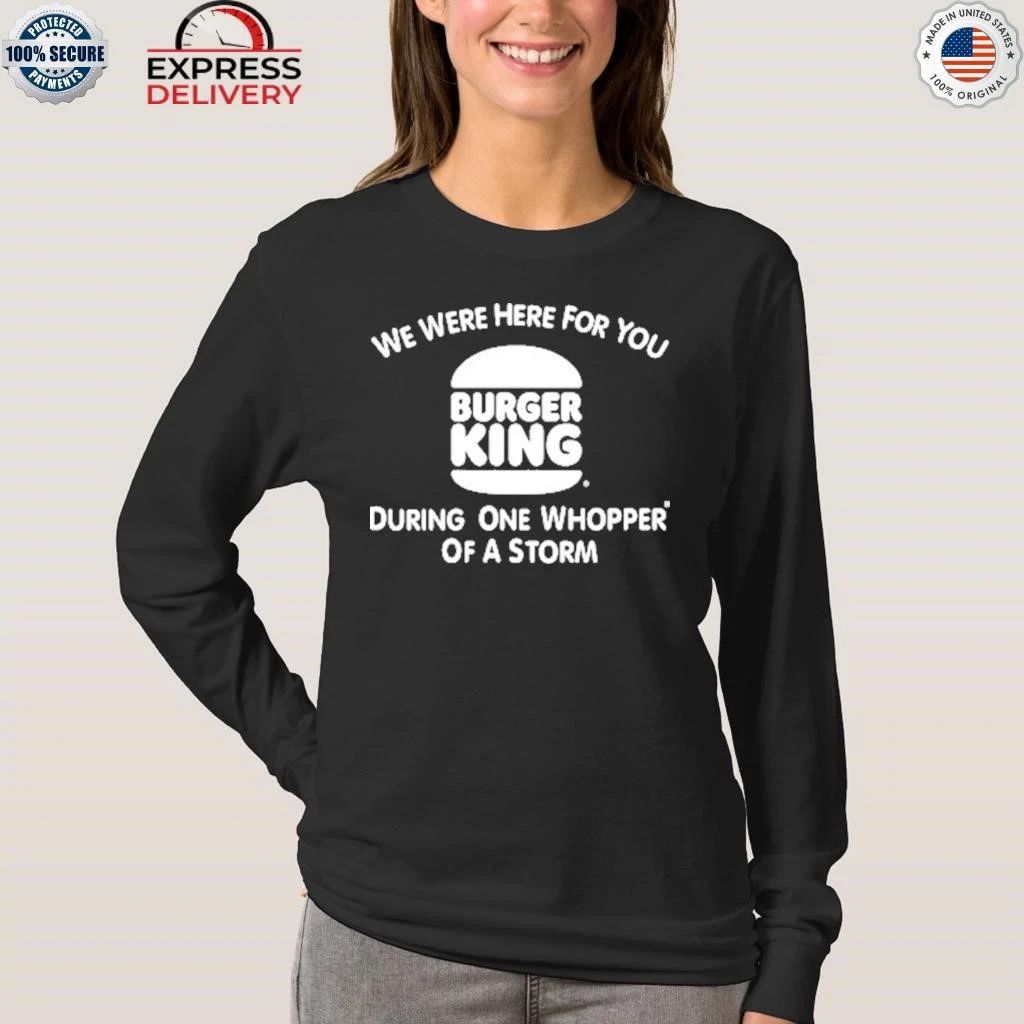 We Were Here For You Burger King Shirt